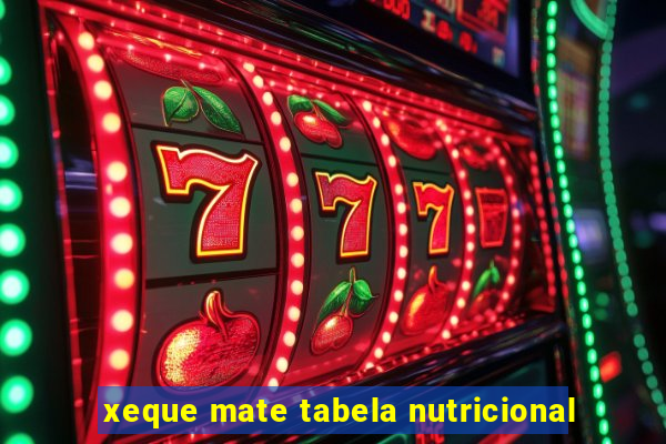 xeque mate tabela nutricional